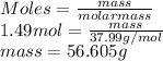 Moles = \frac{mass}{molar mass}\\1.49 mol = \frac{mass}{37.99 g/mol}\\mass = 56.605 g