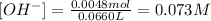 [OH^-]=\frac{0.0048 mol}{0.0660 L}=0.073 M