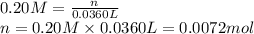 0.20 M=\frac{n}{0.0360 L}\\n=0.20 M\times 0.0360 L=0.0072 mol