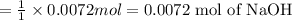 =\frac{1}{1}\times 0.0072 mol=0.0072\text{ mol of NaOH}