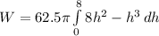 W=62.5\pi\int\limits^8_0 {8h^2-h^3} \, dh