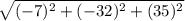 \sqrt{(-7)^2 + (-32)^2 + (35)^2}