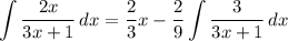 \displaystyle \int {\frac{2x}{3x + 1}} \, dx = \frac{2}{3}x - \frac{2}{9}\int {\frac{3}{3x + 1}} \, dx