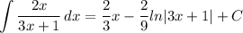 \displaystyle \int {\frac{2x}{3x + 1}} \, dx = \frac{2}{3}x - \frac{2}{9}ln|3x + 1| + C