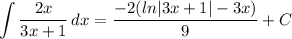\displaystyle \int {\frac{2x}{3x + 1}} \, dx = \frac{-2(ln|3x + 1| - 3x)}{9} + C