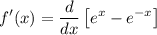 \displaystyle f'(x) = \frac{d}{dx}\left[e^x - e^{-x}\right]