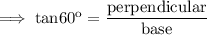 \rm\implies tan60^o = \dfrac{perpendicular}{base}