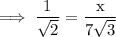 \rm\implies \dfrac{1}{\sqrt2}=\dfrac{x}{7\sqrt3}