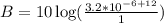 B = 10\log(\frac{3.2 * 10^{-6+12}}{1})