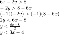 6x - 2y  8\\-2y  8 - 6x\\(-1)(-2y)  (-1)(8-6x)\\2y < 6x-8\\y < \frac{6x-8}{2} \\y < 3x - 4