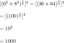 [(6^{2}+8^{2})^{\frac{1}{2}}]^{3} = [(36+64)^{\frac{1}{2}}]^{3}\\\\= [(100)^{\frac{1}{2}}]^{3}\\\\= 10^{3}\\\\= 1000