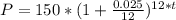 P = 150*(1 + \frac{0.025}{12} )^{12*t}