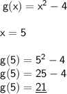 \sf \: g(x) =  {x}^{2}  - 4 \\  \\ \sf \: x = 5 \\  \\ \sf \: g(5) =  {5}^{2}  - 4 \\ \sf \: g(5) = 25 - 4 \\ \sf \: g(5) =\underline  2\underline1