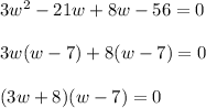 3w^2 - 21w + 8w - 56 = 0 \\ \\ 3w(w-7) + 8(w-7) = 0 \\ \\ (3w+8)(w-7) = 0