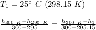 T_1= 25^{\circ}\ C\ (298.15 \ K)\\\\\frac{h_{300 \ K}-h_{295\ K}}{300-295}= \frac{h_{300 \ K}-h_{1}}{300-295.15}