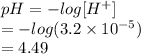 pH = -log [H^{+}]\\= - log (3.2 \times 10^{-5})\\= 4.49