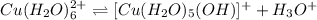 Cu(H_{2}O)^{2+}_{6} \rightleftharpoons [Cu(H_{2}O)_{5}(OH)]^{+} + H_{3}O^{+}