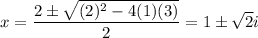 x= \dfrac{2\pm\sqrt{(2)^2 - 4(1)(3)}}{2}=1\pm\sqrt{2}i
