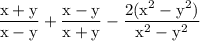 \rm \displaystyle \frac{x + y}{x - y} + \frac{x - y}{x + y} - \frac{2 \cancel{( {x}^{2} - {y}^{2}) }}{  \cancel{{x}^{2} - {y}^{2} }}