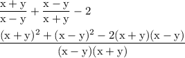 \rm \displaystyle \frac{x + y}{x - y} + \frac{x - y}{x + y} - 2  \\   \\ \displaystyle  \frac{(x + y)^2 + (x - y)^2 - 2(x + y)(x - y)}{(x - y)(x + y)}