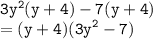 { \tt{3 {y}^{2}(y + 4) - 7(y + 4) }} \\  = { \tt{(y + 4)( {3y}^{2} - 7) }}