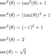 \sec^2(\theta) = \tan^2(\theta) + 1\\\\\sec^2(\theta) = (\tan(\theta))^2 + 1\\\\\sec^2(\theta) = (-1)^2 + 1\\\\\sec^2(\theta) = 2\\\\\sec(\theta) = \sqrt{2}\\\\