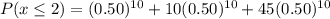 P(x\leq 2)=(0.50)^{10}+10(0.50)^{10}+45(0.50)^{10}