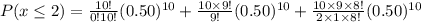 P(x\leq 2)=\frac{10!}{0!10!}(0.50)^{10}+\frac{10\times 9!}{9!}(0.50)^{10}+\frac{10\times 9\times 8!}{2\times 1\times 8!}(0.50)^{10}