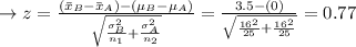 \to z=\frac{(\bar{x}_{B}-\bar{x}_{A})-(\mu_{B}-\mu_{A})}{\sqrt{\frac{\sigma^{2}_{B}}{n_{1}}+\frac{\sigma^{2}_{A}}{n_{2}}}}=\frac{3.5-(0)}{\sqrt{\frac{16^{2}}{25}+\frac{16^{2}}{25}}}=0.77