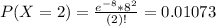P(X = 2) = \frac{e^{-8}*8^{2}}{(2)!} = 0.01073