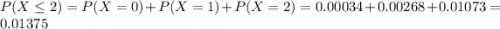 P(X \leq 2) = P(X = 0) + P(X = 1) + P(X = 2) = 0.00034 + 0.00268 + 0.01073 = 0.01375