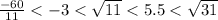 \frac{ - 60}{11}  <  - 3 <  \sqrt{11}  < 5.5 <  \sqrt{31}