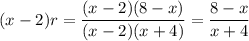(x -2)r = \dfrac{(x-2)(8-x)}{(x-2)(x+4)}=\dfrac{8-x}{x+4}