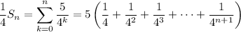 \dfrac14S_n = \displaystyle\sum_{k=0}^n\frac5{4^k} = 5\left(\frac14+\frac1{4^2}+\frac1{4^3}+\cdots+\frac1{4^{n+1}}\right)