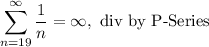 \displaystyle \displaystyle \sum^{\infty}_{n = 19} \frac{1}{n} = \infty , \ \text{div by P-Series}