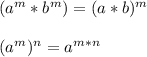 (a^{m}*b^{m}) = (a*b)^{m}\\\\(a^{m})^{n}=a^{m*n}