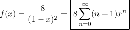f(x)=\displaystyle \frac8{(1-x)^2} = \boxed{8\sum_{n=0}^\infty (n+1)x^n}