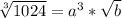 \sqrt[3]{1024} = a^3 * \sqrt b