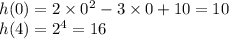 h(0) =2 \times 0^{2} - 3 \times 0 +   10  = 10\\ h(4) =  {2}^{4}  = 16