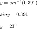 y = sin^{-1}(0.391)\\\\sin y = 0.391\\\\y = 23^{0}