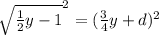 \sqrt{\frac{1}{2}y-1}^2=(\frac{3}{4}y+d)^2