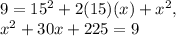 9=15^2+2(15)(x)+x^2,\\x^2+30x+225=9