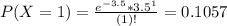 P(X = 1) = \frac{e^{-3.5}*3.5^{1}}{(1)!} = 0.1057