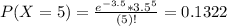 P(X = 5) = \frac{e^{-3.5}*3.5^{5}}{(5)!} = 0.1322