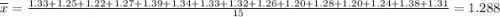 \overline{x} = \frac{1.33+1.25+1.22+1.27+1.39+1.34+1.33+1.32+1.26+1.20+1.28+1.20+1.24+1.38+1.31&#10;}{15} = 1.288
