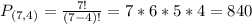 P_{(7,4)} = \frac{7!}{(7-4)!} = 7*6*5*4 = 840