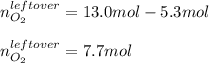 n_{O_2}^{leftover}=13.0mol-5.3mol\\\\n_{O_2}^{leftover}=7.7mol