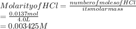 Molarity of HCl=\frac{number of moles of HCl}{its molar mass}\\=\frac{0.0137 mol}{4.0 L} \\= 0.003425 M