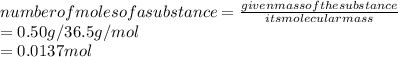 number of moles of a substance=\frac{given mass of the substance}{its molecular mass}\\=0.50g/36.5g/mol\\=0.0137mol