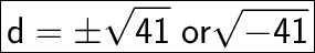 \huge\boxed{\mathsf{d = \pm \sqrt{41}\ or \sqrt{-41}}}}